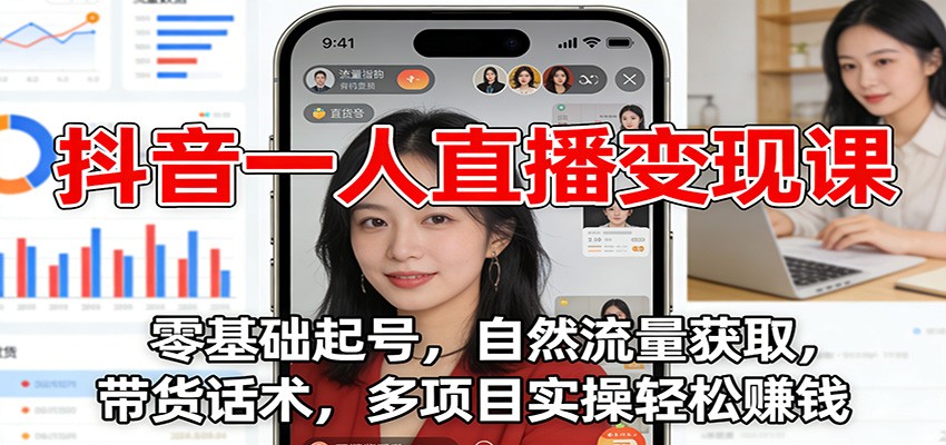 抖音一人直播变现课：零基础起号，自然流量获取，带货话术，多项目实操轻松赚钱-黑猫科技云网创