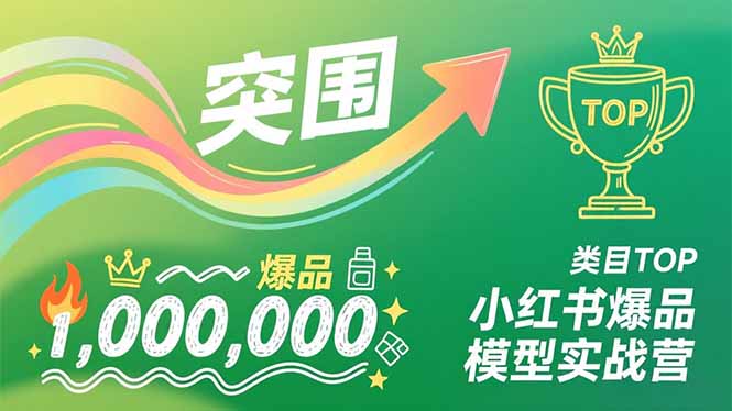 小红书爆品模型实战营，从新品突围到成为类目TOP，可复制路径，打造多个营收百万级爆品-黑猫科技云网创