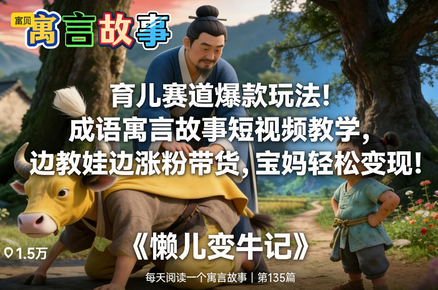 育儿赛道爆款玩法！成语寓言故事短视频教学，边教娃边涨粉带货，宝妈轻松变现！-黑猫科技云网创