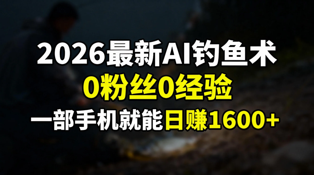 2026最新AI钓鱼术:0粉丝0经验，一部手机就能开启赚钱模式-黑猫科技云网创