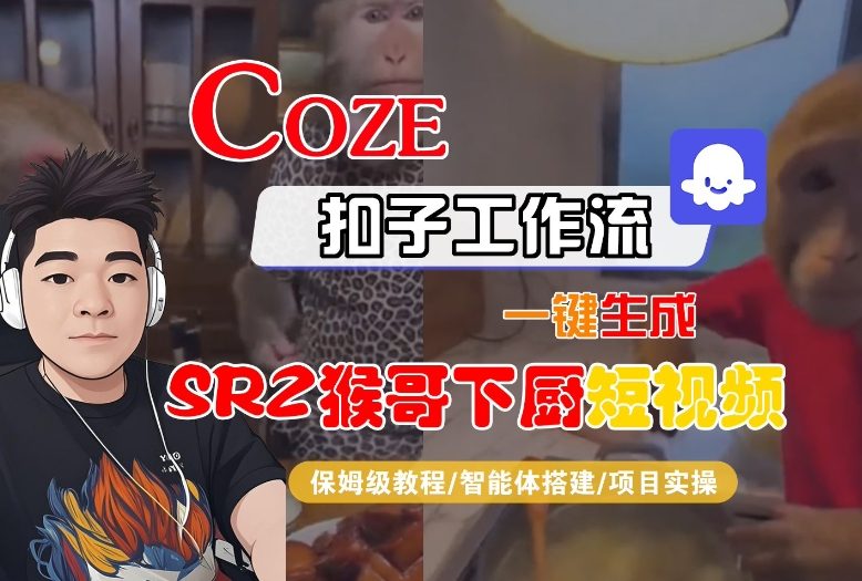 Coze扣子智能体工作流一键生成“SORA2猴哥下厨“短视频，全流程保姆级教学-黑猫科技云网创