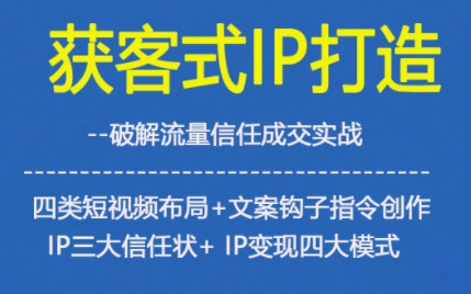获客型IP打造，破解流量信任成，四类短视频布局+文案钩子指令创作IP三大信任状+IP变现四大模式-黑猫科技云网创