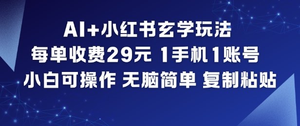 AI+小红书玄学玩法，每单收费29米，1手机1账号，小白可操作，无脑简单复制粘贴-黑猫科技云网创