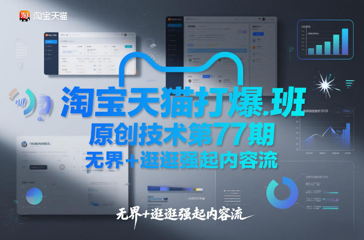 淘宝天猫打爆班原创技术第77期，无界+逛逛强起内容流-黑猫科技云网创