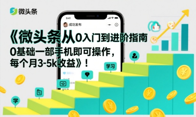 微头条从0入门到进阶指南，0基础一部手机即可操作，每个月3-5k收益-黑猫科技云网创