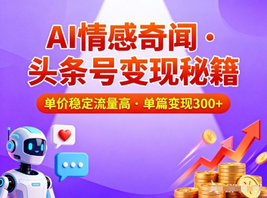 头条号做AI情感奇闻内容，单价稳定流量高，一篇变现3张-黑猫科技云网创