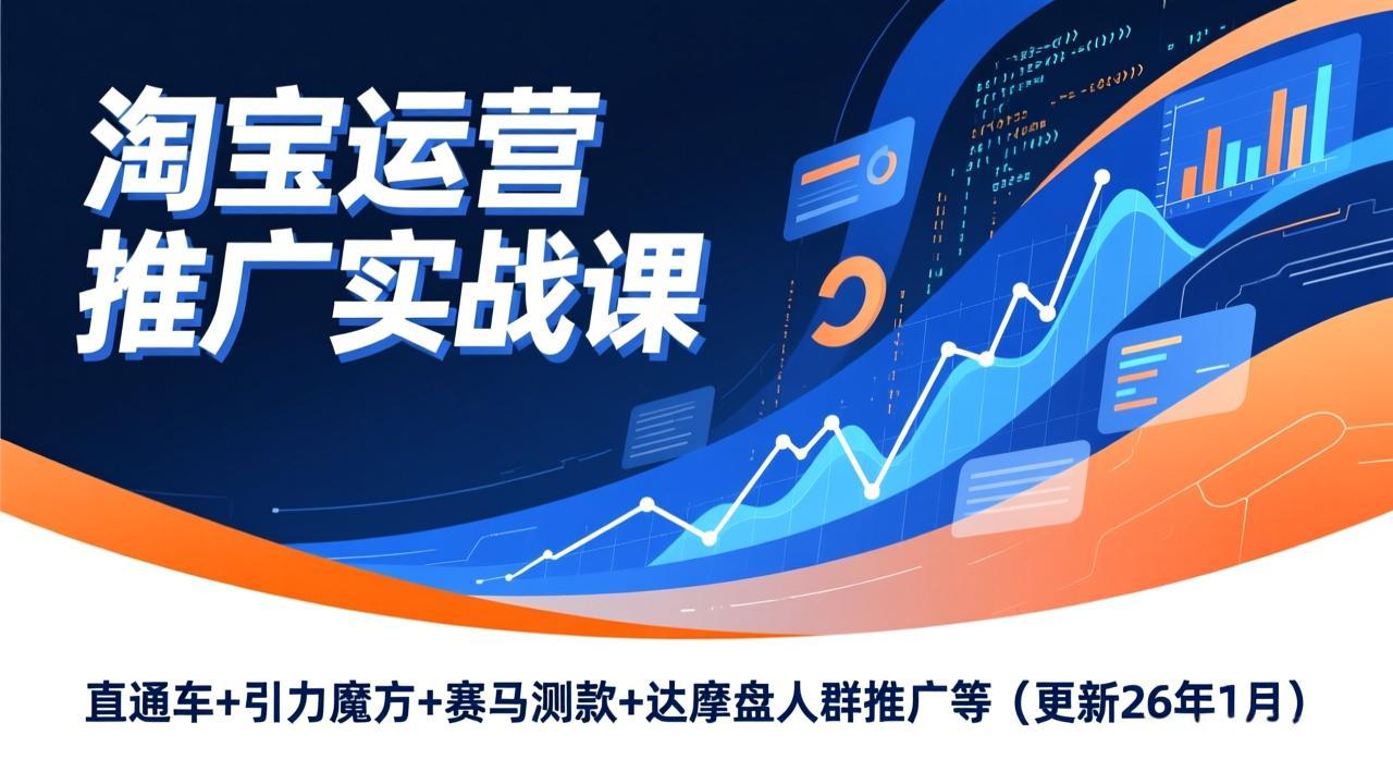 淘宝运营推广实战课，直通车+引力魔方+赛马测款+达摩盘人群推广等(更新26年1月-黑猫科技云网创