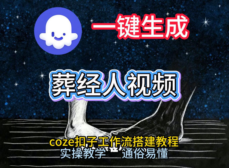 通过Coze工作流，一键生成《葬经人》爆火短视频，实操搭建教学课，通俗易懂-黑猫科技云网创