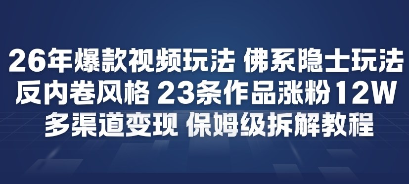 26年爆款短视频玩法，佛系隐士玩法，反内卷视频风格，23条作品涨粉12W，多渠道变现-黑猫科技云网创
