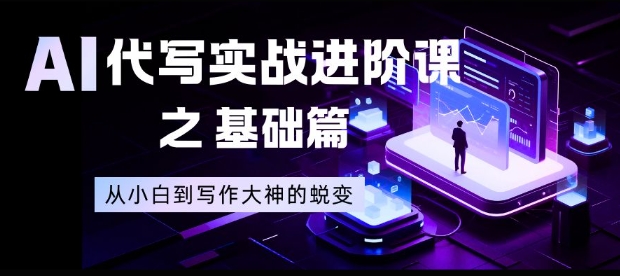 AI代写实战进阶课之基础篇，从小白到写作大神的蜕变【揭秘】-黑猫科技云网创