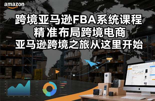 跨境亚马逊FBA系统课程，精准布局跨境电商，亚马逊跨境之旅从这里开始-黑猫科技云网创