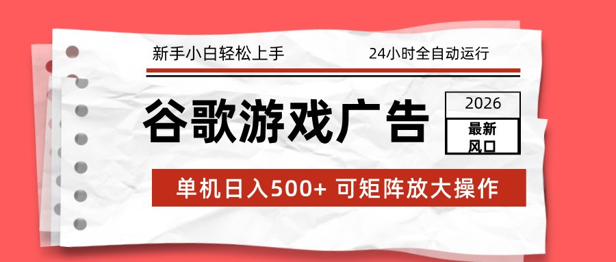 2026最新谷歌游戏广告 单机日入500+ 24小时全自动运行，新手小白轻松玩转-黑猫科技云网创