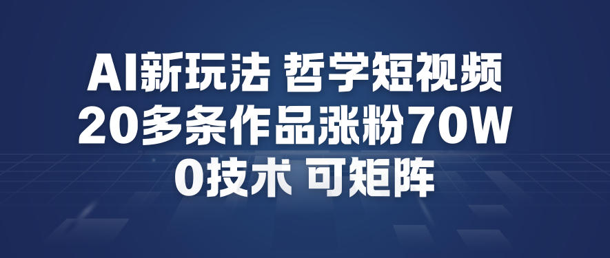AI新玩法哲学短视频制作教学，20多条作品涨粉70W，0成本赛道，可矩阵-黑猫科技云网创