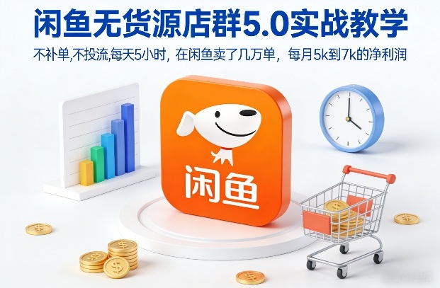 闲鱼无货源店群5.0实战教学，不补单，不投流，每天5小时，在闲鱼卖了几万单，每月5k到7k的净利润-黑猫科技云网创
