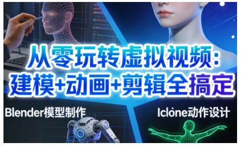 从零玩转虚拟视频：建模+动画+剪辑全搞定，轻松创作出专业级的虚拟视频内容-黑猫科技云网创