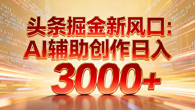 头条掘金新风口：AI辅助创作日入3000+，矩阵玩法当天启动隔天见效-黑猫科技云网创