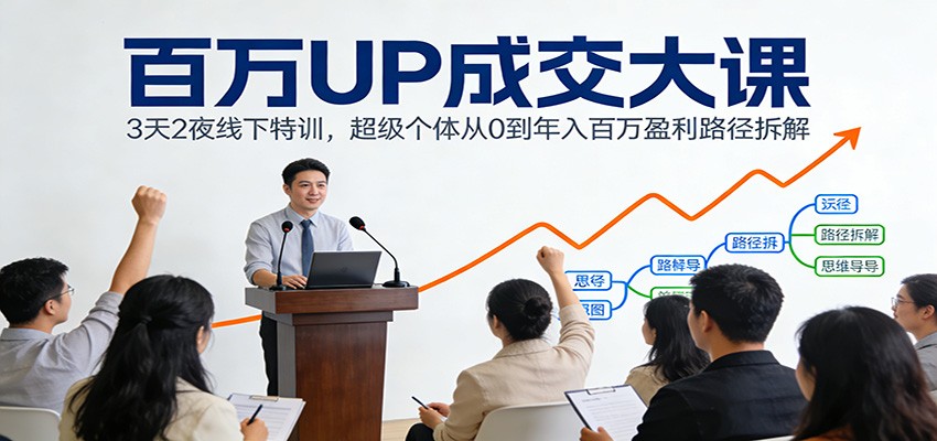百万UP成交大课：3天2夜线下特训，超级个体从0到年入百万盈利路径拆解-黑猫科技云网创