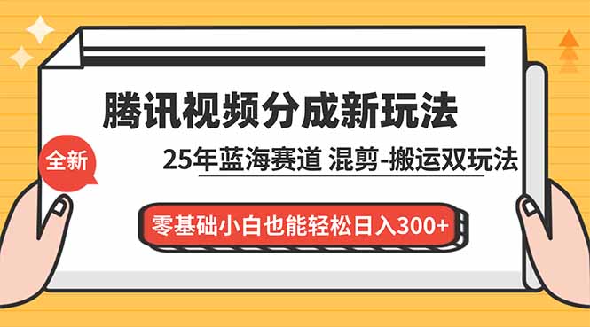 腾讯视频分成计划最新教程：25年蓝海赛道，混剪、搬运双玩法，零基础小白也能轻松日入300+-黑猫科技云网创